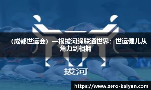 （成都世运会）一根拔河绳联通世界：世运健儿从角力到相拥